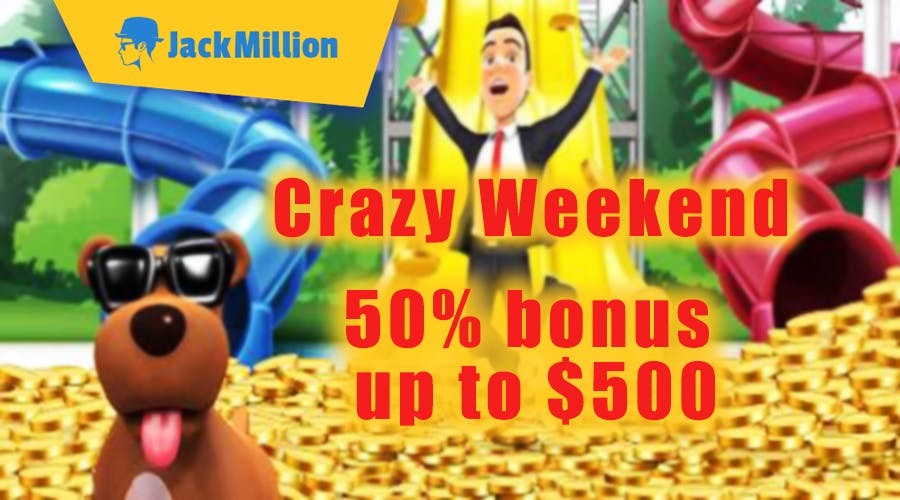 Crazy Weekend with JackMillion it’s a 50% bonus deposit up to $500